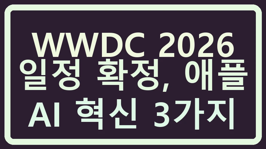 WWDC 2026 일정 확정, 애플 AI 혁신 3가지