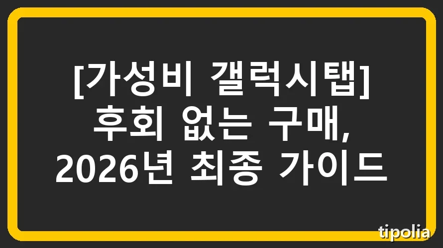 [가성비 갤럭시탭] 후회 없는 구매, 2026년 최종 가이드