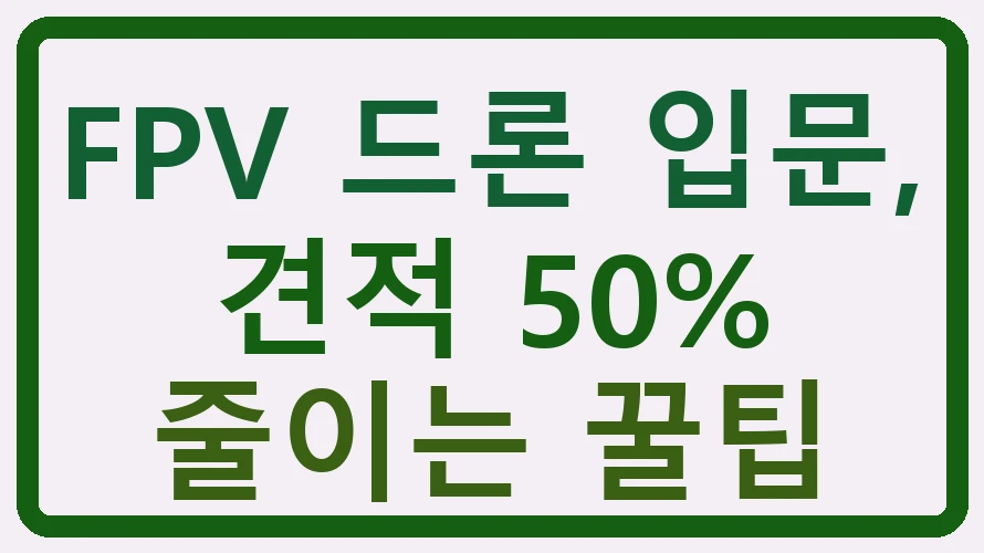 FPV 드론 입문, 견적 50% 줄이는 꿀팁