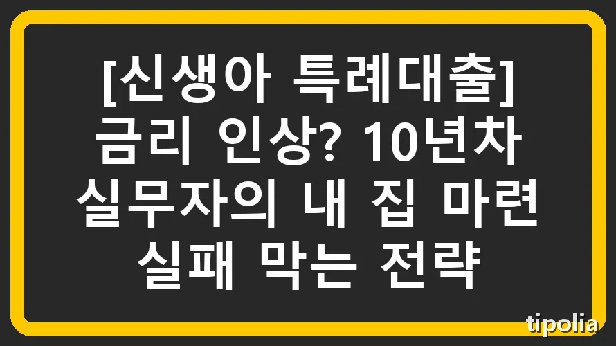 [신생아 특례대출] 금리 인상? 10년차 실무자의 내 집 마련 실패 막는 전략