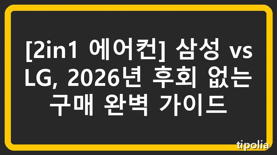 [2in1 에어컨] 삼성 vs LG, 2026년 후회 없는 구매 완벽 가이드
