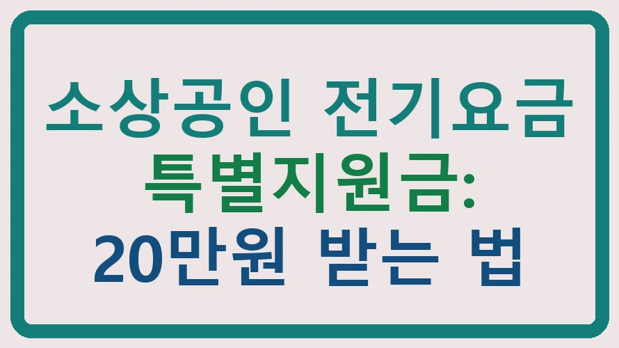 소상공인 전기요금 특별지원금: 20만원 받는 법