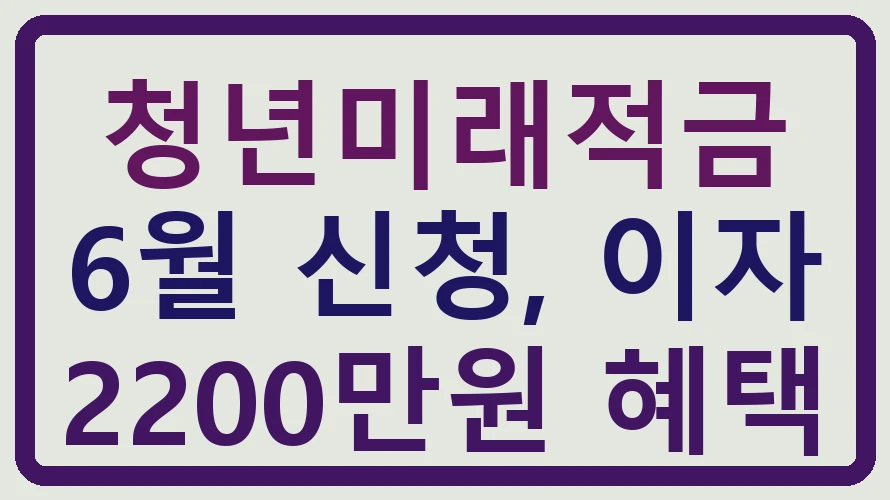 청년미래적금 6월 신청, 이자 2200만원 혜택